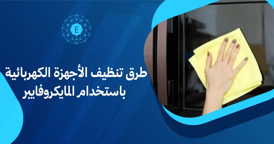 طرق تنظيف الأجهزة الكهربائية باستخدام المايكروفايبر