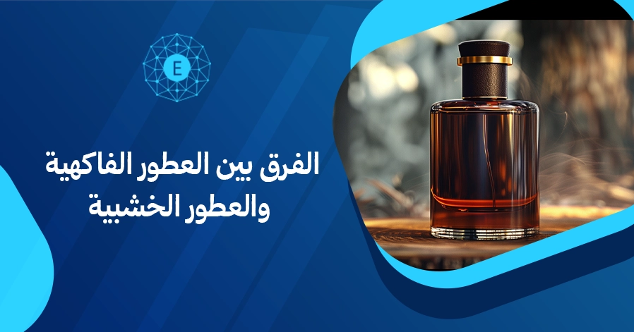 الفرق بين العطور الفاكهية والعطور الخشبية